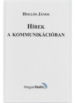 Hollós János - Hírek a kommunikációban Hollós János - Hírek a kommunikációban, Budapest 2004 antikvár könyv