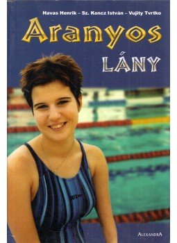 Havas Henrik, Sz. Koncz István, Vujity Tvrtko - Aranyos lány (dedikált) Havas Henrik, Sz. Koncz István, Vujity Tvrtko - Aranyos lány (dedikált), Pécs 0 antikvár könyv
