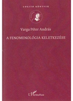 Varga Péter András - A fenomenológia keletkezése Varga Péter András - A fenomenológia keletkezése, Budapest 2013 antikvár könyv
