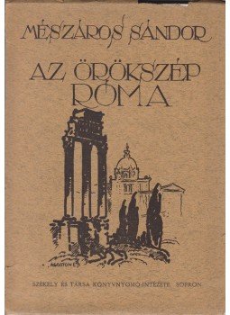 Mészáros Sándor - Az örökszép Róma. [Úti jegyzetek.] (Dedikált.), Sopron 1929 antikvár könyv
