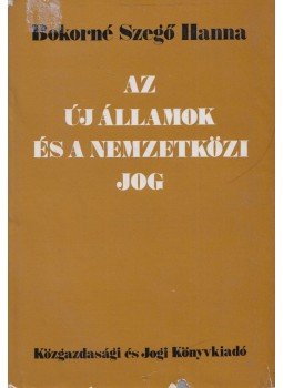 Bokorné Szegő Hanna - Az új államok és a nemzetközi jog, Budapest 1971 antikvár könyv