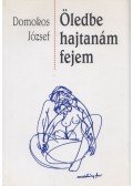 Domokos József - Öledbe hajtanám fejem (Dedikált)