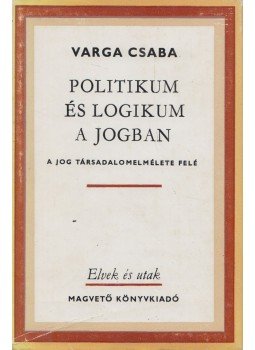 Varga Csaba - Politikum és logikum a jogban, Budapest 1987 antikvár könyv