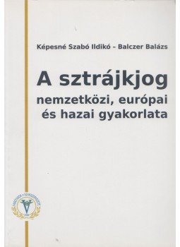 Képesné Szabó Ildikó, Balczer Balázs - A sztrájkjog nemzetközi, európai és hazai gyakorlata, Budapest 2016 antikvár könyv