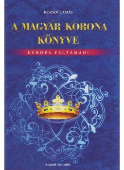 Kozsdi Tamás - A Magyar Korona könyve Kozsdi Tamás - A Magyar Korona könyve, Budapest 2016 antikvár könyv