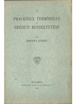 Ernyey József - A Pray-kódex termőhelye és eredeti rendeltetése Ernyey József - A Pray-kódex termőhelye és eredeti rendeltetése, Budapest 1927 antikvár könyv