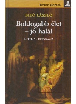 Bitó László - Boldogabb élet - jó halál (dedikált) Bitó László - Boldogabb élet - jó halál (dedikált), Budapest 2005 antikvár könyv