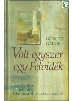 Görgey Gábor - Volt egyszer egy Felvidék Görgey Gábor - Volt egyszer egy Felvidék, 2006 antikvár könyv
