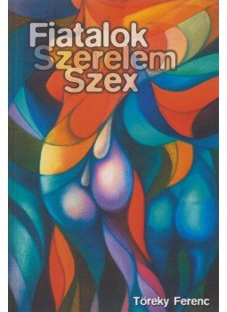 Töreky Ferenc - Fiatalok, szerelem, szex (dedikált) Töreky Ferenc - Fiatalok, szerelem, szex (dedikált), 2001 antikvár könyv