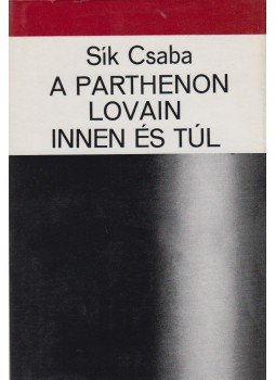 Sík Csaba - A parthenon lovain innen és túl (dedikált) Sík Csaba - A parthenon lovain innen és túl (dedikált), Budapest 1979 antikvár könyv