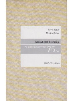 Köves József, Murányi Gábor - Könyvhetek krónikája (dedikált) Köves József, Murányi Gábor - Könyvhetek krónikája (dedikált), Budapest 2004 antikvár könyv