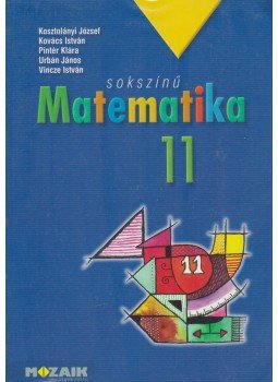 Kosztolányi József, Kovács István, Pintér Klára, Urbán János, Vincze István - Sokszínű matematika 11. Kosztolányi József, Kovács István, Pintér Klára, Urbán János, Vincze István - Sokszínű matematika 11., Szeged 2018 antikvár könyv