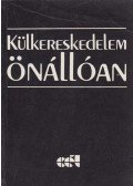 Bánrévy Gábor,Fazakas Szabolcs,Kovács József,Mádi Csaba Miklós,Nagy Sándor,Pálfi Sándor ,Tóthné Pásztor Zsuzsa,Zafir János - Külkereskedelem önállóan I.