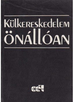 Bánrévy Gábor, Fazakas Szabolcs, Kovács József, Mádi Csaba Miklós, Nagy Sándor, Pálfi Sándor , Tóthné Pásztor Zsuzsa, Zafir János - Külkereskedelem önállóan I. Bánrévy Gábor, Fazakas Szabolcs, Kovács József, Mádi Csaba Miklós, Nagy Sándor, Pálfi Sándor , Tóthné Pásztor Zsuzsa, Zafir János - Külkereskedelem önállóan I., 1990 antikvár könyv