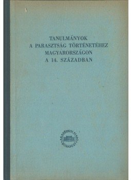 Székely György, Fügedi Erik, Györffy György, Mályusz Elemér - Tanulmányok a parasztság történetéhez Magyarországon a 14. században, Budapest 1953 antikvár könyv