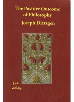 Dietzgen, Joseph - The Positive Outcome of Philosophy Dietzgen, Joseph - The Positive Outcome of Philosophy, Fairford 2012 antikvár könyv