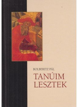 Bolberitz Pál - Tanúim lesztek Bolberitz Pál - Tanúim lesztek, Budapest 2008 antikvár könyv