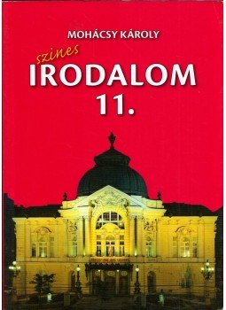 Mohácsy Károly - Színes irodalom a középiskolák 11. évfolyama számára Mohácsy Károly - Színes irodalom a középiskolák 11. évfolyama számára, Budapest 2011 antikvár könyv