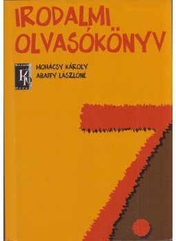 Mohács Károly, Abaffy Lászlóné - Irodalmi olvasókönyv 7. Mohács Károly, Abaffy Lászlóné - Irodalmi olvasókönyv 7., Budapest 2004 antikvár könyv