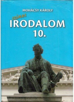 Mohácsy Károly - Színes irodalom a középiskolák 10. évfolyama számára Mohácsy Károly - Színes irodalom a középiskolák 10. évfolyama számára, Budapest 2010 antikvár könyv