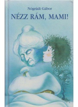Nógrádi Gábor - Nézz rám, mami! Nógrádi Gábor - Nézz rám, mami!, Budapest 2006 antikvár könyv