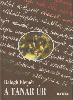 Balogh Elemér - A tanár úr (dedikált) Balogh Elemér - A tanár úr (dedikált), Pomáz 2007 antikvár könyv