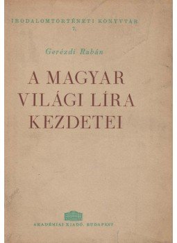 Gerézdi Rabán - A magyar világi líra kezdetei Gerézdi Rabán - A magyar világi líra kezdetei, Budapest 1962 antikvár könyv