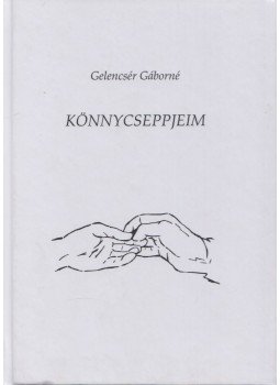 Gelencsér Gáborné - Könnycseppjeim Gelencsér Gáborné - Könnycseppjeim, 2008 antikvár könyv