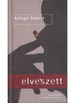 Balogh Robert - Elveszett Balogh Robert - Elveszett, Pécs 2006 antikvár könyv