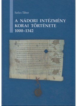 Szőcs Tibor - A nádori intézmény korai története 1000-1342, Budapest 2014 antikvár könyv