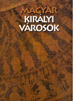 Soltész István, Antall Péter, Gedai Csaba - Magyar királyi városok Soltész István, Antall Péter, Gedai Csaba - Magyar királyi városok, Budapest 2000 antikvár könyv