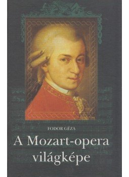Fodor Géza - A Mozart-opera világképe Fodor Géza - A Mozart-opera világképe, Budapest 2002 antikvár könyv