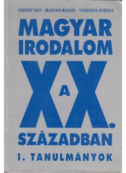 Magyar Miklós, Tverdota György, Erdődy Edit - Magyar irodalom a XX. században I. Tanulmányok Magyar Miklós, Tverdota György, Erdődy Edit - Magyar irodalom a XX. században I. Tanulmányok, 1992 antikvár könyv