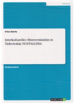 Giertz, Irina - Interkulturelles Missverständnis in Tarkowskijs NOSTALGHIA Giertz, Irina - Interkulturelles Missverständnis in Tarkowskijs NOSTALGHIA, 2004 antikvár könyv