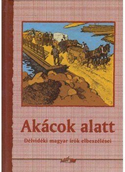 Hunyadi Csaba Zsolt - Akácok alatt Hunyadi Csaba Zsolt - Akácok alatt, 2007 antikvár könyv