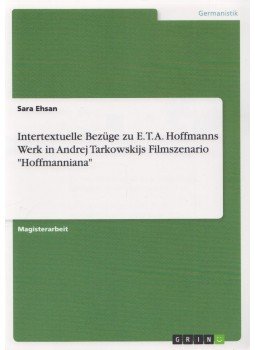 Ehsan, Sara - Intertextuelle Bezüge zu E. T. A. Hoffmanns Werk in Andrej Tarkowskijs Filmszenario "Hoffmanniana",  2008 antikvár könyv