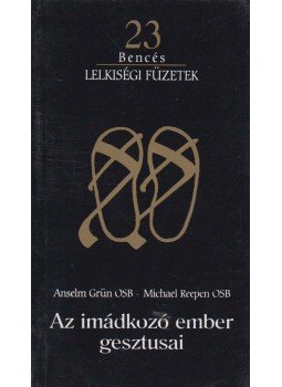 Anselm Grün OSB, Michael Reepen OSB - Az imádkozó ember gesztusai Anselm Grün OSB, Michael Reepen OSB - Az imádkozó ember gesztusai, Pannonhalma 2000 antikvár könyv