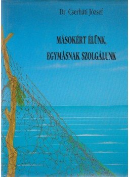 Dr. Cserháti József - Másokért élünk, egymásnak szolgálunk Dr. Cserháti József - Másokért élünk, egymásnak szolgálunk, null 1990 antikvár könyv