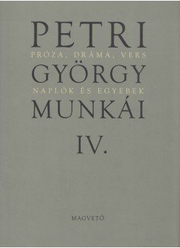 Petri György - Petri György munkái IV. - Próza, dráma, vers, naplók és egyebek, Budapest 2007 antikvár könyv