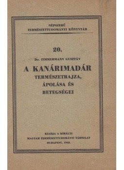 Dr. Zimmermann Gusztáv - A kanárimadár természetrajza, ápolása és betegségei, Budapest 1943 antikvár könyv
