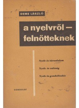 Deme László - A nyelvről - felnőtteknek (dedikált) Deme László - A nyelvről - felnőtteknek (dedikált), Budapest 1966 antikvár könyv