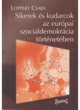 Loppert Csaba - Sikerek és kudarcok az európai szociáldemokrácia történetében, Budapest 2003 antikvár könyv
