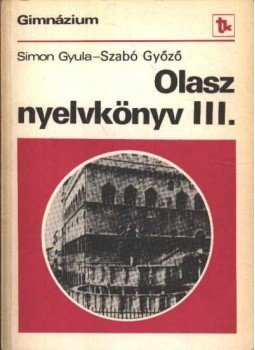 Simon Gyula, Szabó Győző - Olasz nyelvkönyv III. Simon Gyula, Szabó Győző - Olasz nyelvkönyv III., Budapest 1990 antikvár könyv