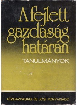 Neményi István, Belyácz Iván, Botos Katalin, Csath Magdolna, Káposzta Sándor, Kováts Ildikó, Mikó Gyula, Mucsi Barnabás - A fejlett gazdaság határán Neményi István, Belyácz Iván, Botos Katalin, Csath Magdolna, Káposzta Sándor, Kováts Ildikó, Mikó Gyula, Mucsi Barnabás - A fejlett gazdaság határán, Budapest 1976 antikvár könyv