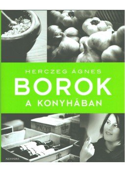 Herczeg Ágnes - Borok a konyhában Herczeg Ágnes - Borok a konyhában, Budapest 2010 antikvár könyv