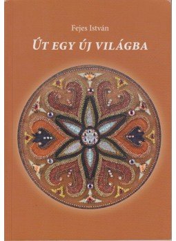 Fejes István - Út egy új világba Fejes István - Út egy új világba, Budapest 2011 antikvár könyv