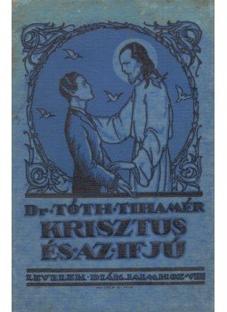Tóth Tihamér - Krisztus és az ifjú Tóth Tihamér - Krisztus és az ifjú, Budapest 1928 antikvár könyv