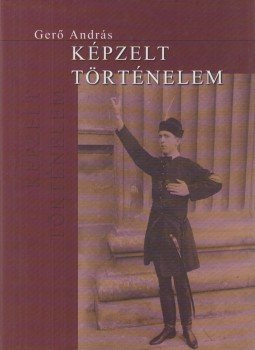 Gerő András - Képzelt történelem Gerő András - Képzelt történelem, Budapest 2004 antikvár könyv