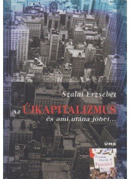 Szalai Erzsébet - Az újkapitalizmus és ami utána jöhet... Szalai Erzsébet - Az újkapitalizmus és ami utána jöhet..., Budapest 2006 antikvár könyv