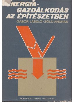Gábor László, Zöld András - Energiagazdálkodás az építészetben Gábor László, Zöld András - Energiagazdálkodás az építészetben, Budapest 1981 antikvár könyv